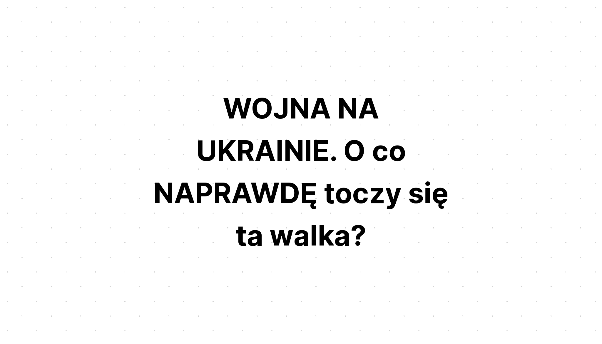 WOJNA NA UKRAINIE. O Co NAPRAWDĘ Toczy Się Ta Walka? | DlaPolski.PL